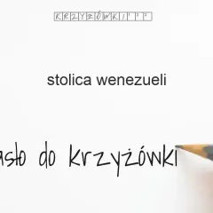 Stolica Wenezueli: Caracas (7 liter) i inne hasła do krzyżówki