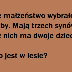 Starsze małżeństwo na grzybach. Mają trzech synów, a każdy z nich ma dwoje dzieci. Ile osób jest w lesie? To zagadka z odpowiedzią.