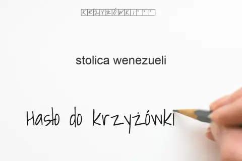 Stolica Wenezueli: Caracas (7 liter) i inne hasła do krzyżówki