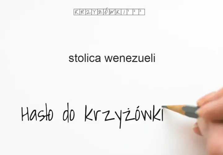 Stolica Wenezueli: Caracas (7 liter) i inne hasła do krzyżówki
