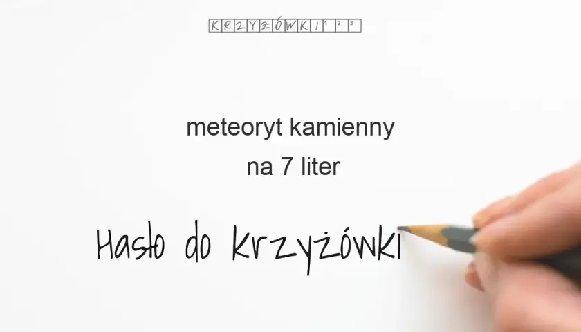 Kamienny meteoryt w krzyżówce? Aeryt i inne gotowe odpowiedzi!
