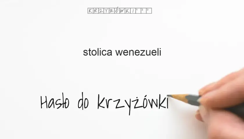 Stolica Wenezueli: Caracas (7 liter) i inne hasła do krzyżówki