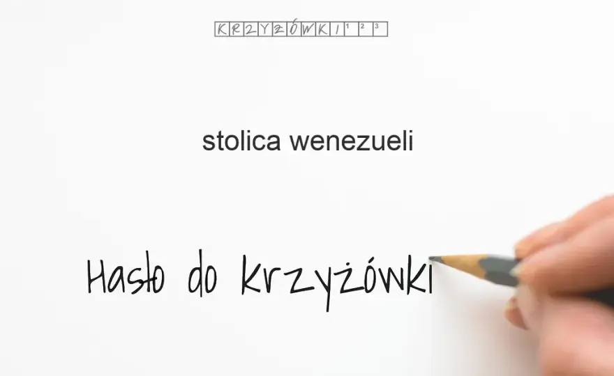 Stolica Wenezueli: Caracas (7 liter) i inne hasła do krzyżówki
