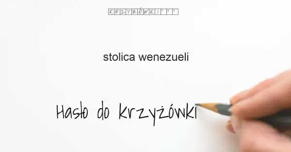 Stolica Wenezueli: Caracas (7 liter) i inne hasła do krzyżówki